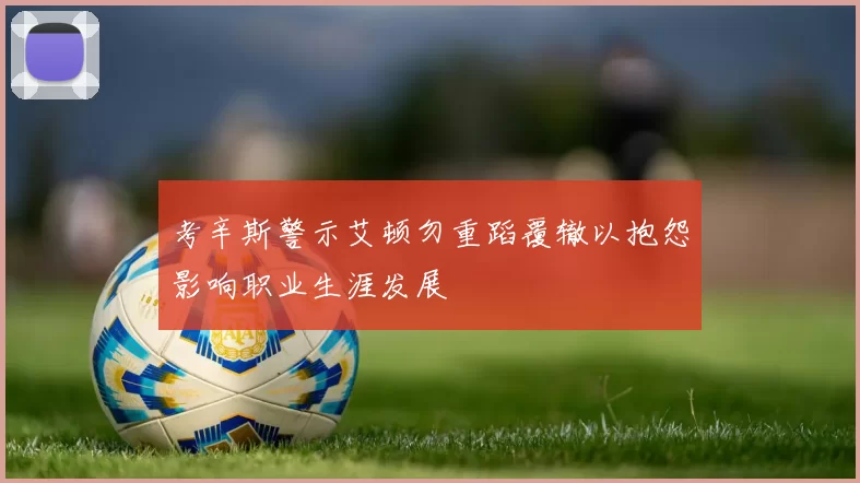 考辛斯警示艾顿勿重蹈覆辙以抱怨影响职业生涯发展